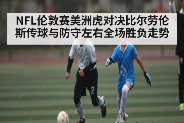 NFL伦敦赛美洲虎对决比尔劳伦斯传球与防守左右全场胜负走势