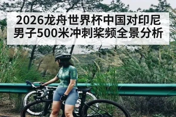 2026龙舟世界杯中国对印尼男子500米冲刺桨频全景分析